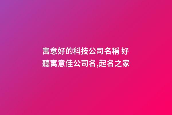 寓意好的科技公司名稱 好聽寓意佳公司名,起名之家-第1張-公司起名-玄機派